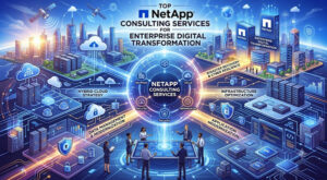 Top NetApp Consulting Services for Enterprise Digital Transformation